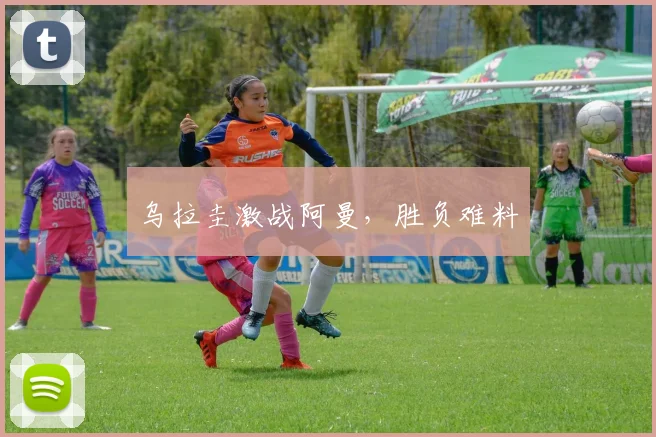 乌拉圭激战阿曼，胜负难料