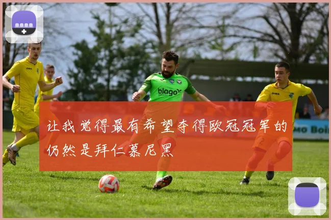 让我觉得最有希望夺得欧冠冠军的仍然是拜仁慕尼黑