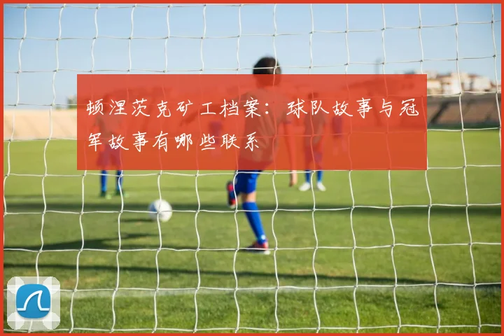 顿涅茨克矿工档案:球队故事与冠军故事有哪些联系