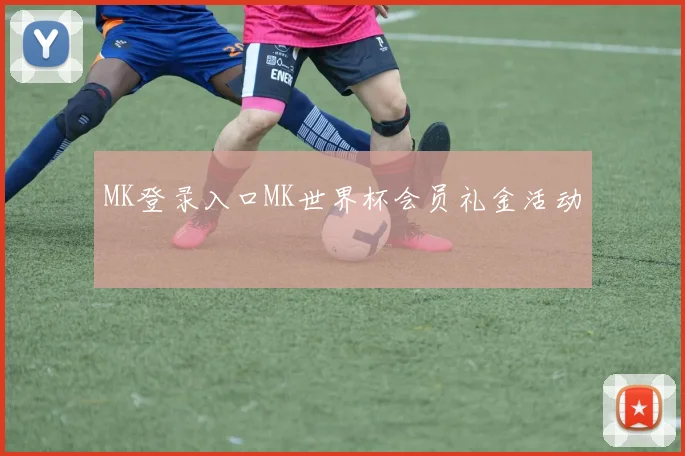 MK登录入口MK世界杯会员礼金活动