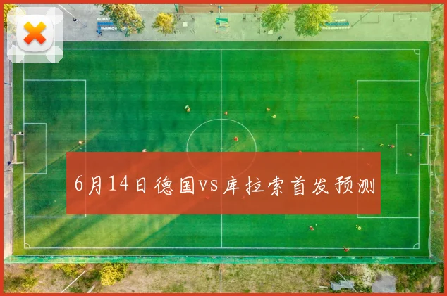 6月14日德国vs库拉索首发预测