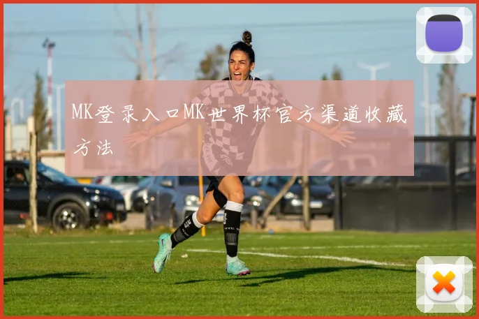 MK登录入口MK世界杯官方渠道收藏方法